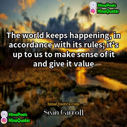 Sean Carroll Quotes | The world keeps happening, in accordance with